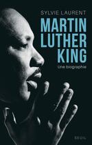 Couverture du livre « Martin Luther King ; une biographie intellectuelle et politique » de Sylvie Laurent aux éditions Seuil