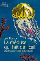 Couverture du livre « La méduse qui fait de l'oeil et autres merveilles de l'évolution » de Jean Deutsch aux éditions Seuil