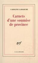 Couverture du livre « Carnets d'une soumise de province » de Caroline Lamarche aux éditions Gallimard