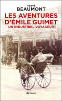 Couverture du livre « Les aventures d'Emile Guimet ; un industriel voyageur » de Herve Beaumont aux éditions Arthaud