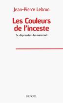 Couverture du livre « Les couleurs de l'inceste ; se déprendre du maternel » de Jean-Pierre Lebrun aux éditions Denoel