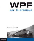 Couverture du livre « WPF par la pratique » de Thomas Lebrun aux éditions Eyrolles