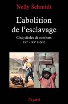 Couverture du livre « L'abolition de l'esclavage : Cinq siècles de combats (XVIe-XXe siècle) » de Nelly Schmidt aux éditions Fayard