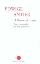 Couverture du livre « Dolto en héritage ; tout comprendre, pas tout permettre » de Edwige Antier aux éditions Robert Laffont