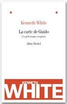 Couverture du livre « La carte de Guido ; un pélerinage européen » de Kenneth White aux éditions Albin Michel