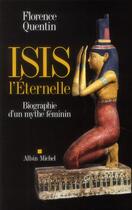 Couverture du livre « Isis l'éternelle ; biographie d'un mythe féminin » de Florence Quentin aux éditions Albin Michel