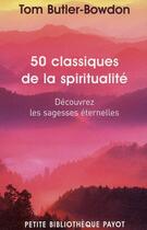Couverture du livre « 50 classiques de la spiritualité ; découvrez les sagesses éternelles » de Tom Butler-Bowdon aux éditions Payot