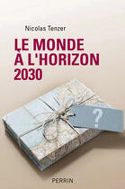 Couverture du livre « Le monde à l'horizon 2030 » de Nicolas Tenzer aux éditions Perrin