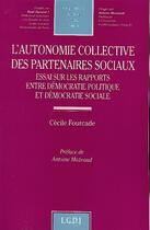 Couverture du livre « L'autonomie collective des partenaires sociaux ; essai sur les rapports entre démocratie politique et démocratie sociale » de Fourcade C. aux éditions Lgdj