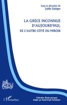 Couverture du livre « La Grèce inconnue d'aujourd'hui, de l'autre côté du miroir » de Joelle Dalegre aux éditions Editions L'harmattan