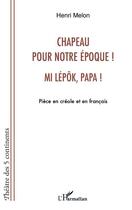 Couverture du livre « Chapeau pour notre époque ! mi lépôk, papa ! piece en créole et en francais » de Henri Melon aux éditions Editions L'harmattan