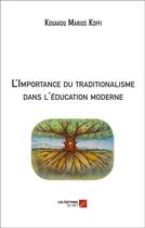 Couverture du livre « L'importance du traditionalisme dans l'éducation moderne » de Kouakou Marius Koffi aux éditions Editions Du Net