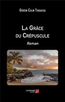 Couverture du livre « La grace du crepuscule » de Thouassa G C. aux éditions Editions Du Net