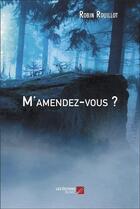 Couverture du livre « M'amendez-vous ? » de Robin Rouillot aux éditions Editions Du Net