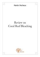 Couverture du livre « Review on coral reef bleaching » de Martin Pecheux aux éditions Edilivre