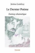 Couverture du livre « Le dernier poème ; fantasy-dramatique » de Jerome Godefroy aux éditions Edilivre