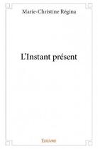 Couverture du livre « L'instant présent » de Marie-Christine Regina aux éditions Edilivre