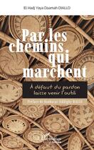 Couverture du livre « Par les chemins qui marchent : À défaut du pardon laisse venir l'oubli » de El Hadj Yaya Daamah Diallo aux éditions L'harmattan