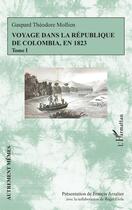 Couverture du livre « Voyage dans la république de Colombia, en 1823 Tome 1 » de Gaspard Theodore Mollien aux éditions L'harmattan