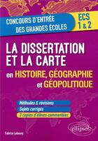 Couverture du livre « La dissertation et la carte en histoire, géographie et géopolitique ; concours d'entrée des grandes écoles ; ECS 1&2 » de Fabrice Lebourg aux éditions Ellipses