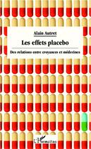 Couverture du livre « Les effets placebo ; des relations entre croyances et médecines » de Alain Autret aux éditions L'harmattan