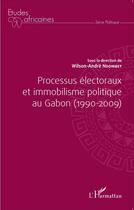 Couverture du livre « Processus électoraux et immobilisme politique au Gabon (1990-2009) » de Wilson-Andre Ndombet aux éditions L'harmattan