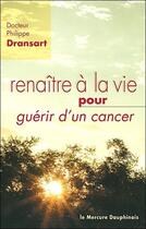 Couverture du livre « Renaître à la vie pour guérir d'un cancer » de Philippe Dransart aux éditions Mercure Dauphinois