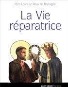 Couverture du livre « La vie réparatrice » de Louis Le Roux De Bretagne aux éditions Saint-leger