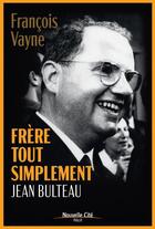 Couverture du livre « Frère tout simplement : Jean Bulteau » de Francois Vayne aux éditions Nouvelle Cite