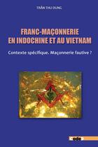 Couverture du livre « Franc-maçonnerie en Indochine et au Vietnam : Contexte spécifique ; Maçonnerie fautive? » de Dung Tran Thu aux éditions Code9