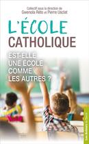 Couverture du livre « L'école catholique : est-elle une école comme les autres ? » de Pierre Usclat et Gwenola Reto aux éditions Les Acteurs Du Savoir