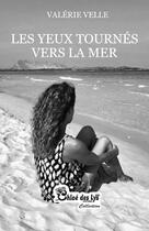 Couverture du livre « Les yeux tournés vers la mer » de Valerie Velle aux éditions Chloe Des Lys