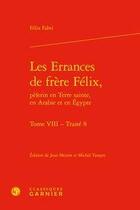 Couverture du livre « Les Errances de frère Félix, pèlerin en Terre sainte, en Arabie et en Égypte t.8 ; traité 8 » de Felix Fabri aux éditions Classiques Garnier