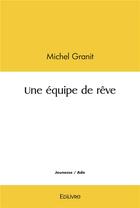 Couverture du livre « Une equipe de reve » de Granit Michel aux éditions Edilivre