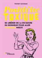 Couverture du livre « Positivité toxique : se libérer de la dictature du bonheur pour aller (vraiment) mieux » de Whitney Goodman aux éditions Eyrolles