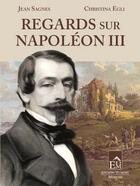 Couverture du livre « Regards sur Napoléon III » de Jean Sagnes et Christina Egli aux éditions Du Mont