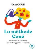 Couverture du livre « La methode Coué ; la maîtrise de soi-même par l'autosuggestion consciente » de Emile Coue aux éditions Marabout