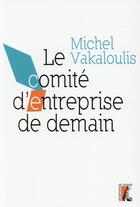 Couverture du livre « Le comité d'entreprise de demain » de Michel Vakaloulis aux éditions Editions De L'atelier