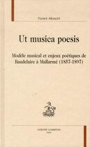 Couverture du livre « Ut musica poesis ; modèle musical et enjeux poétiques de Baudelaire à Mallarmé (1857-1897) » de Florent Albrecht aux éditions Honore Champion