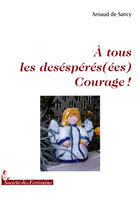 Couverture du livre « À tous les desésperés(ées), courage ! » de Arnaud De Sancy aux éditions Societe Des Ecrivains