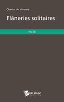 Couverture du livre « Flâneries solitaires » de Chantal De Varenne aux éditions Publibook