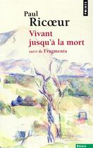 Couverture du livre « Vivant jusqu'a la mort ; fragments » de Paul Ricoeur aux éditions Points