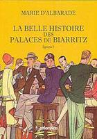Couverture du livre « La belle histoire des palaces de Biarritz ; époque 1 » de Marie D' Albarade aux éditions Atlantica