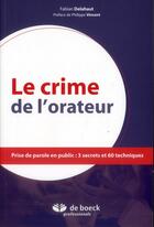 Couverture du livre « Le crime de l'orateur ; prise de parole en public : 3 secrets et 60 techniques » de Fabian Delahaut aux éditions De Boeck