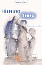 Couverture du livre « Histoires floues » de Cathie Fidler aux éditions Edilivre