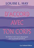 Couverture du livre « D'accord avec ton corps ; se libérer des maux physiques par la pensée positive » de Louise L. Hay aux éditions Guy Trédaniel