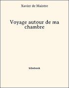 Couverture du livre « Voyage autour de ma chambre » de Xavier De Maistre aux éditions Bibebook