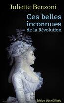 Couverture du livre « Ces belles inconnues de la Révolution » de Juliette Benzoni aux éditions Libra Diffusio