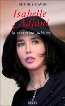 Couverture du livre « Isabelle Adjani ; la tentation sublime » de Michel David aux éditions Imago