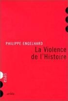Couverture du livre « La violence de l'histoire » de Philippe Engelhard aux éditions Arlea